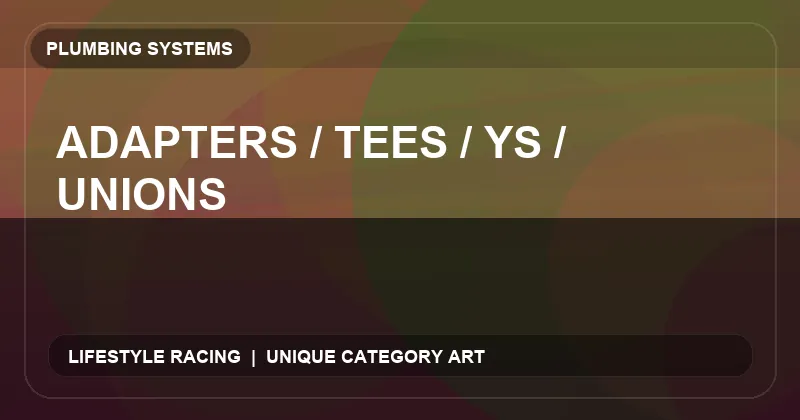 Adapters / Tees / Ys / Unions